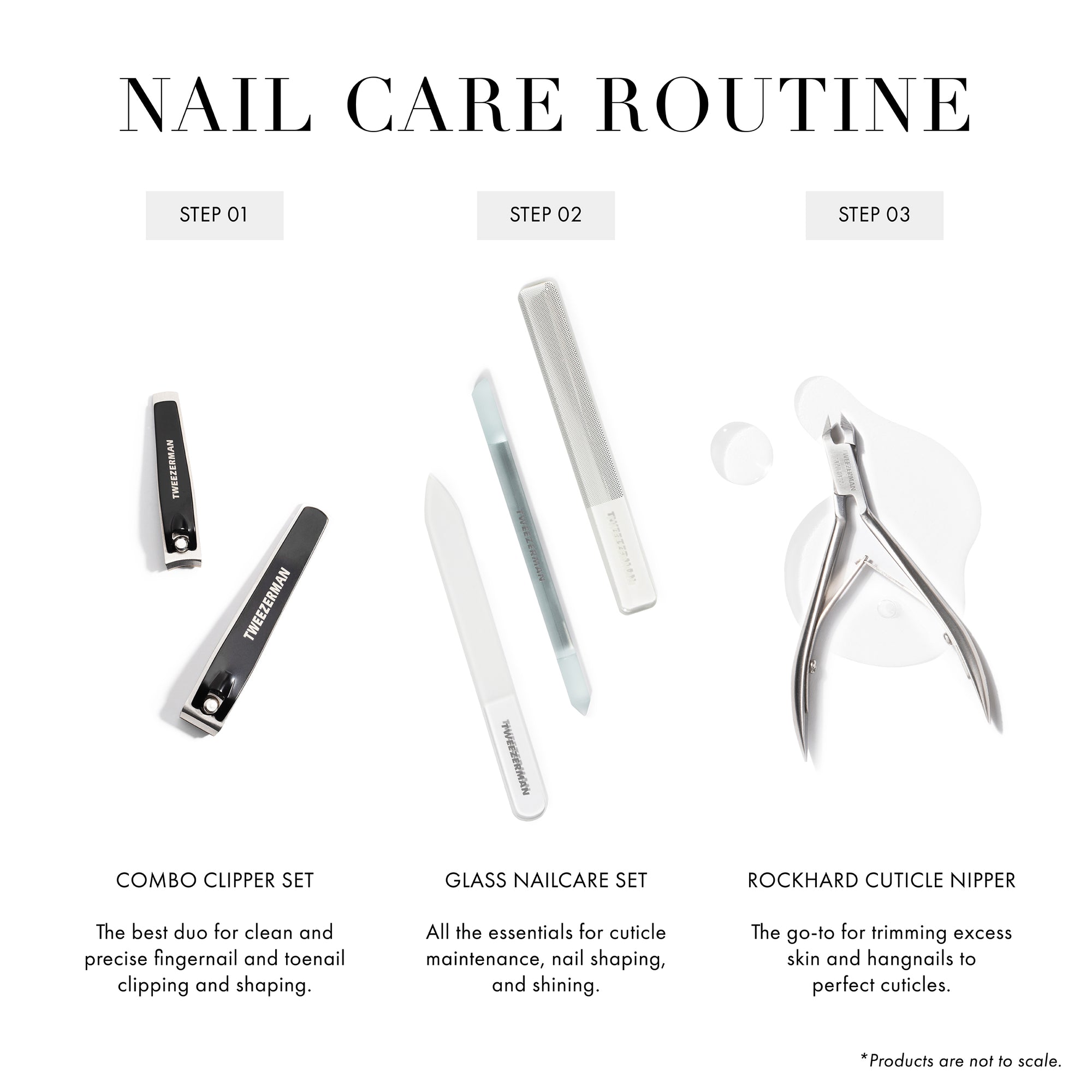 Nail Care Routine
Step 1 Combo Clipper Set: The best duo for clean and precise fingernail and toenail clipping and shaping
Step 2 Glass Nailcare Set: All the essentials for cuticle maintenance, nail shaping, and shining
Step 3 Rockhard Cuticle Nipper: The go-to for trimming excess skin and hangnails to perfect cuticles